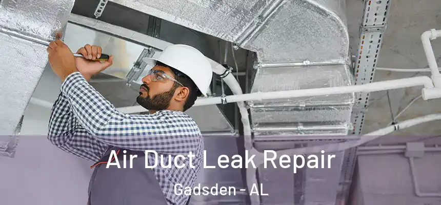  Air Duct Leak Repair Gadsden - AL