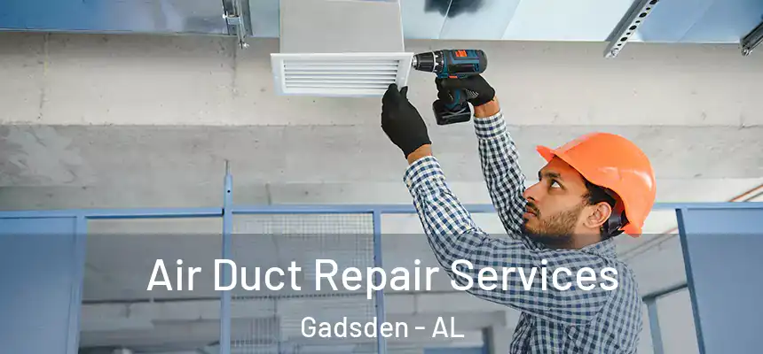 Air Duct Repair Services Gadsden - AL