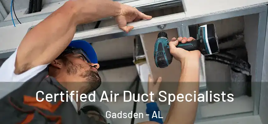Certified Air Duct Specialists Gadsden - AL