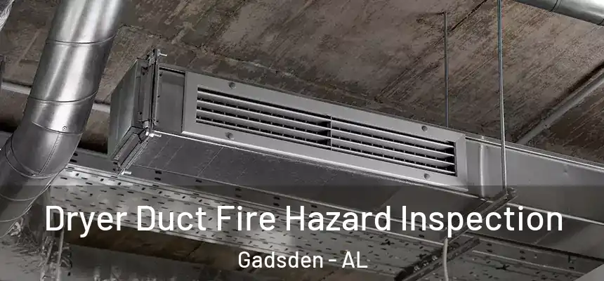 Dryer Duct Fire Hazard Inspection Gadsden - AL