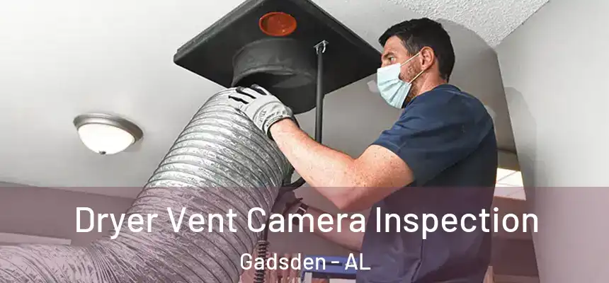 Dryer Vent Camera Inspection Gadsden - AL