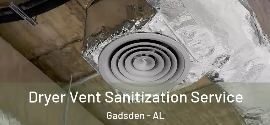  Dryer Vent Sanitization Service Gadsden - AL