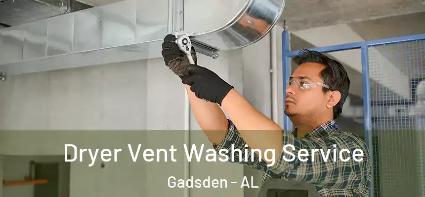 Dryer Vent Washing Service Gadsden - AL