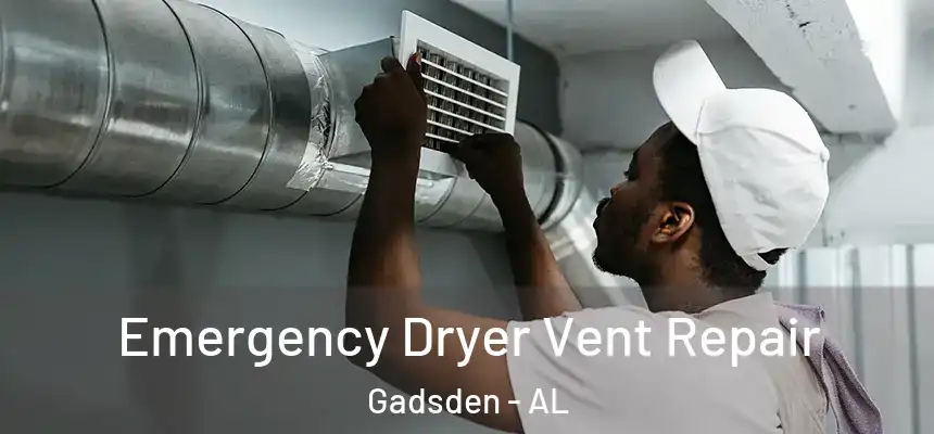 Emergency Dryer Vent Repair Gadsden - AL