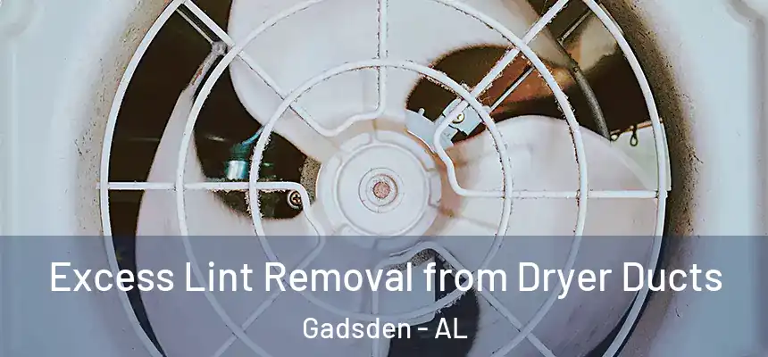 Excess Lint Removal from Dryer Ducts Gadsden - AL