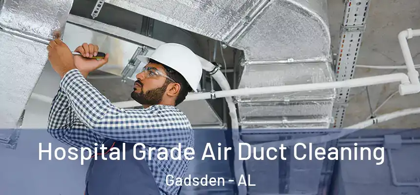Hospital Grade Air Duct Cleaning Gadsden - AL