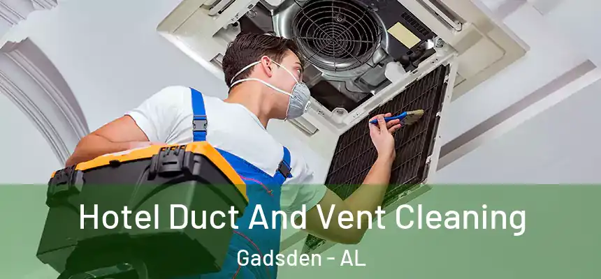 Hotel Duct And Vent Cleaning Gadsden - AL