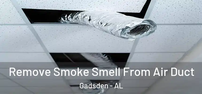 Remove Smoke Smell From Air Duct Gadsden - AL