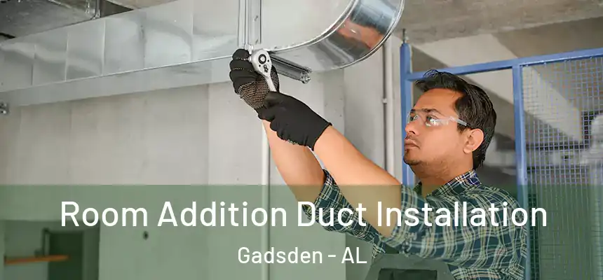 Room Addition Duct Installation Gadsden - AL