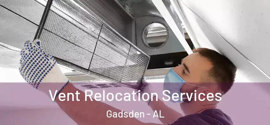 Vent Relocation Services Gadsden - AL